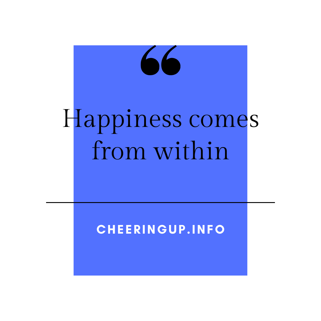 Happiness comes from within yourself